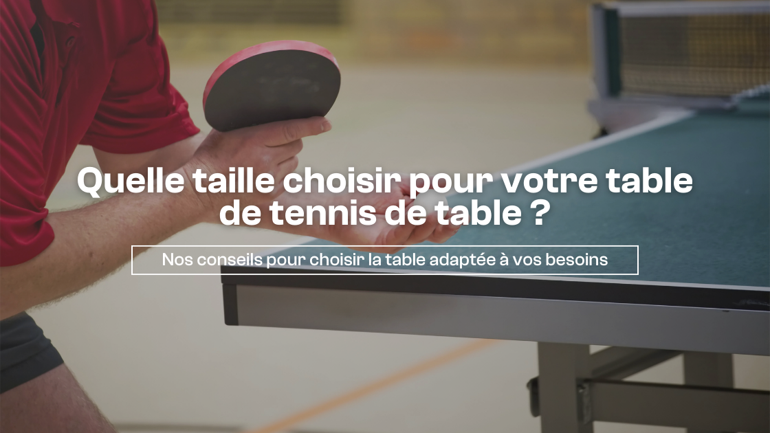 Quelle taille choisir pour votre table de tennis de table 